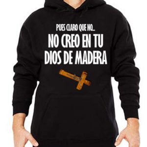 sudadera pues claro que no no creo en tu dios de madera narco punk rock